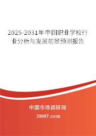 2025-2031年中国职业学校行业分析与发展前景预测报告 2025-2031年中国职业学校行业分析与发展前景预测报告