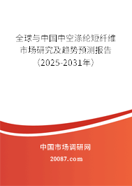 全球与中国中空涤纶短纤维市场研究及趋势预测报告(2025-2031年) 全球与中国中空涤纶短纤维市场研究及趋势预测报告(2025-2031年)