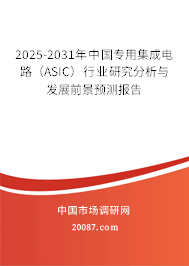 2025-2031年中国专用集成电路(ASIC)行业研究分析与发展前景预测报告 2025-2031年中国专用集成电路(ASIC)行业研究分析与发展前景预测报告