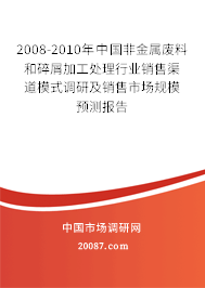 2008-2010年中国非金属废料和碎屑加工处理行业销售渠道模式调研及销售市场规模预测报告