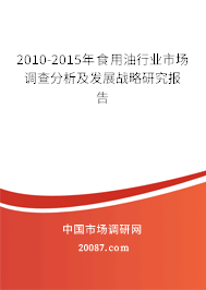 2010-2015年食用油行业市场调查分析及发展战略研究报告 2010-2015年食用油行业市场调查分析及发展战略研究报告
