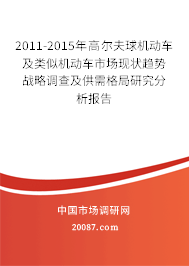 2011-2015年高尔夫球机动车及类似机动车市场现状趋势战略调查及供需格局研究分析报告 2011-2015年高尔夫球机动车及类似机动车市场现状趋势战略调查及供需格局研究分析报告