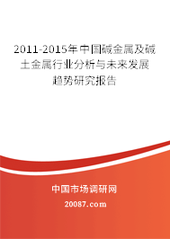 2011-2015年中国碱金属及碱土金属行业分析与未来发展趋势研究报告
