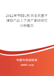 2012年中国U形具支具塞干燥管产品上下游产业链研究分析报告