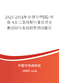 2025-2031年全球与中国2-甲基-4,6-二氯嘧啶行业现状全面调研与发展趋势预测报告