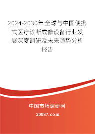 2024-2030年全球与中国便携式医疗诊断成像设备行业发展深度调研及未来趋势分析报告 2024-2030年全球与中国便携式医疗诊断成像设备行业发展深度调研及未来趋势分析报告