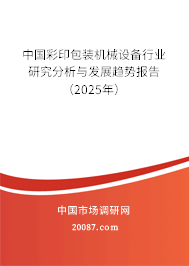 中国彩印包装机械设备行业研究分析与发展趋势报告(2025年) 中国彩印包装机械设备行业研究分析与发展趋势报告(2025年)
