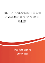 2026-2032年全球与中国车灯产品市场研究及行业前景分析报告 2026-2032年全球与中国车灯产品市场研究及行业前景分析报告