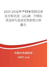 2025-2031年中国车载自动紧急呼叫系统（eCall）市场现状调研与发展前景趋势分析报告