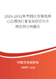 2026-2032年中国大型重载离心压缩机行业发展研究与市场前景分析报告 2026-2032年中国大型重载离心压缩机行业发展研究与市场前景分析报告