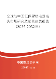 全球与中国低保留移液器吸头市场研究及前景趋势报告（2026-2032年）