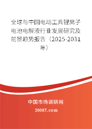 全球与中国电动工具锂离子电池电解液行业发展研究及前景趋势报告（2025-2031年）