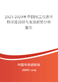 2023-2029年中国电工仪表市场深度调研与发展趋势分析报告 2023-2029年中国电工仪表市场深度调研与发展趋势分析报告