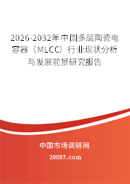 2026-2032年中国多层陶瓷电容器（MLCC）行业现状分析与发展前景研究报告