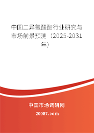 中国二异氰酸酯行业研究与市场前景预测(2025-2031年) 中国二异氰酸酯行业研究与市场前景预测(2025-2031年)