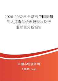2026-2032年全球与中国货箱到人拣选系统市场现状及行业前景分析报告 2026-2032年全球与中国货箱到人拣选系统市场现状及行业前景分析报告