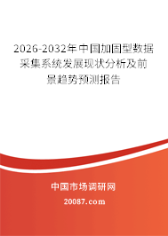 2026-2032年中国加固型数据采集系统发展现状分析及前景趋势预测报告