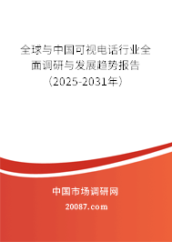 全球与中国可视电话行业全面调研与发展趋势报告（2025-2031年）