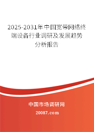 2025-2031年中国宽带网络终端设备行业调研及发展趋势分析报告 2025-2031年中国宽带网络终端设备行业调研及发展趋势分析报告