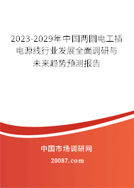 2023-2029年中国两圆电工插电源线行业发展全面调研与未来趋势预测报告