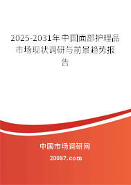 2025-2031年中国面部护理品市场现状调研与前景趋势报告
