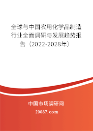 全球与中国农用化学品制造行业全面调研与发展趋势报告(2022-2028年) 全球与中国农用化学品制造行业全面调研与发展趋势报告(2022-2028年)