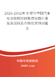 2026-2032年全球与中国汽车电池管理控制集成电路行业发展调研及市场前景预测报告