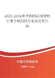 2025-2031年中国食品级铁粉行业市场调研与发展前景分析