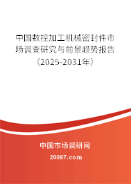 中国数控加工机械密封件市场调查研究与前景趋势报告（2025-2031年）