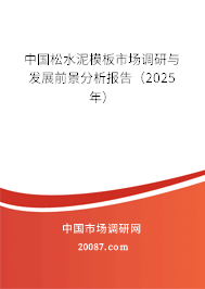 中国松水泥模板市场调研与发展前景分析报告(2025年) 中国松水泥模板市场调研与发展前景分析报告(2025年)