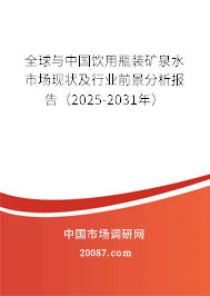 全球与中国饮用瓶装矿泉水市场现状及行业前景分析报告（2025-2031年）