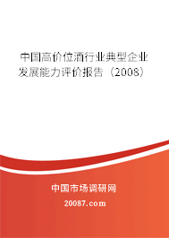 中国高价位酒行业典型企业发展能力评价报告(2008) 中国高价位酒行业典型企业发展能力评价报告(2008)