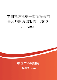 中国冷冻地瓜干市场投资前景及战略咨询报告（2012-2016年）
