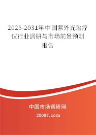 2025-2031年中国紫外光治疗仪行业调研与市场前景预测报告 2025-2031年中国紫外光治疗仪行业调研与市场前景预测报告