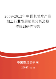 2009-2012年中国其他水产品加工行业发展前景分析及投资规划研究报告 2009-2012年中国其他水产品加工行业发展前景分析及投资规划研究报告