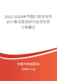 2023-2029年中国口腔清洗用品行业深度调研与投资前景分析报告 2023-2029年中国口腔清洗用品行业深度调研与投资前景分析报告