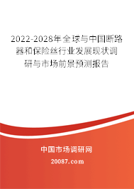 2022-2028年全球与中国断路器和保险丝行业发展现状调研与市场前景预测报告