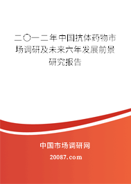 二〇一二年中国抗体药物市场调研及未来六年发展前景研究报告