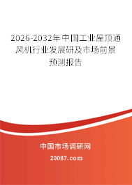 2026-2032年中国工业屋顶通风机行业发展研及市场前景预测报告 2026-2032年中国工业屋顶通风机行业发展研及市场前景预测报告
