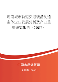 湖南城市轨道交通装备制造主体企业发展分析及产业重组研究报告（2007）