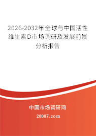 2026-2032年全球与中国活性维生素D市场调研及发展前景分析报告