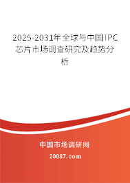 2025-2031年全球与中国IPC芯片市场调查研究及趋势分析