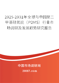 2025-2031年全球与中国聚二甲基硅氧烷（PDMS）行业市场调研及发展趋势研究报告