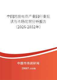 中国跨境电商产业园行业现状与市场前景分析报告（2026-2032年）