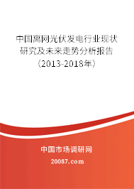 中国离网光伏发电行业现状研究及未来走势分析报告(2013-2018年) 中国离网光伏发电行业现状研究及未来走势分析报告(2013-2018年)