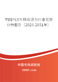 中国PET市场现状与行业前景分析报告（2025-2031年）