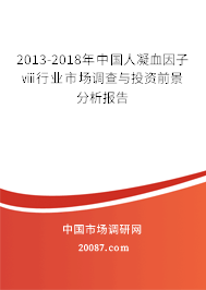 2013-2018年中国人凝血因子ⅷ行业市场调查与投资前景分析报告