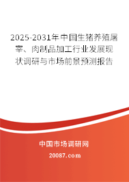 2025-2031年中国生猪养殖屠宰、肉制品加工行业发展现状调研与市场前景预测报告 2025-2031年中国生猪养殖屠宰、肉制品加工行业发展现状调研与市场前景预测报告
