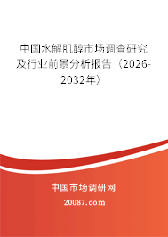 中国水解肌醇市场调查研究及行业前景分析报告（2026-2032年）