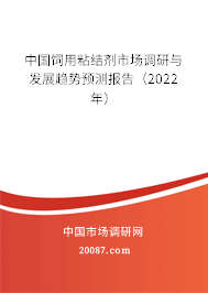 中国饲用粘结剂市场调研与发展趋势预测报告(2022年) 中国饲用粘结剂市场调研与发展趋势预测报告(2022年)